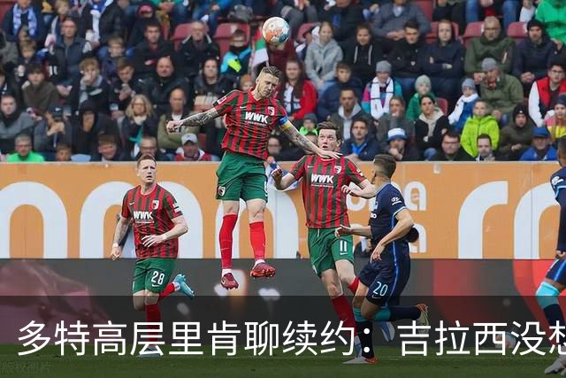 多特高层里肯聊续约：吉拉西没想走，科贝尔等人期待续约