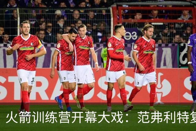 火箭训练营开幕大戏：范弗利特复出、乌度卡复盘精彩瞬间